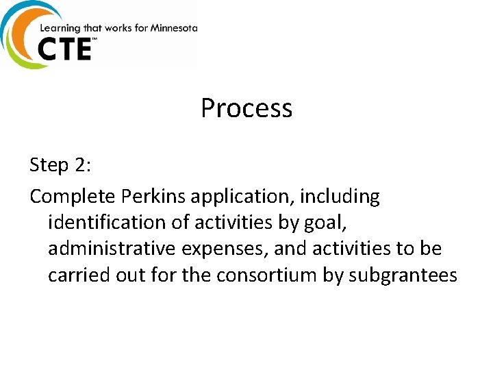 Process Step 2: Complete Perkins application, including identification of activities by goal, administrative expenses,