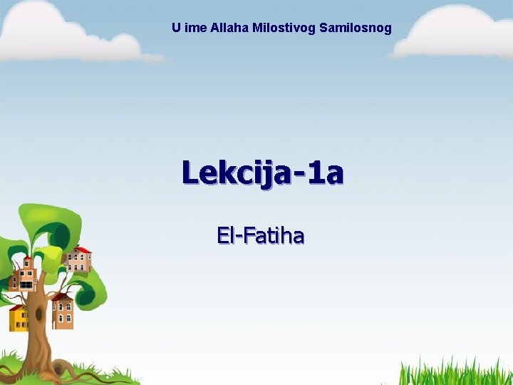 U ime Allaha Milostivog Samilosnog Lekcija-1 a El-Fatiha U ime Allaha Milostivog Samilosnog Lekcija-1 a El-Fatiha