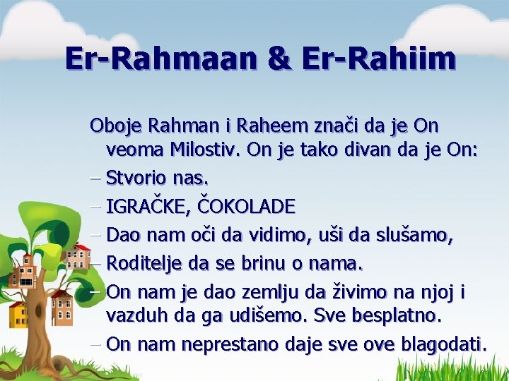 Er-Rahmaan & Er-Rahiim Oboje Rahman i Raheem znači da je On veoma Milostiv. On Er-Rahmaan & Er-Rahiim Oboje Rahman i Raheem znači da je On veoma Milostiv. On