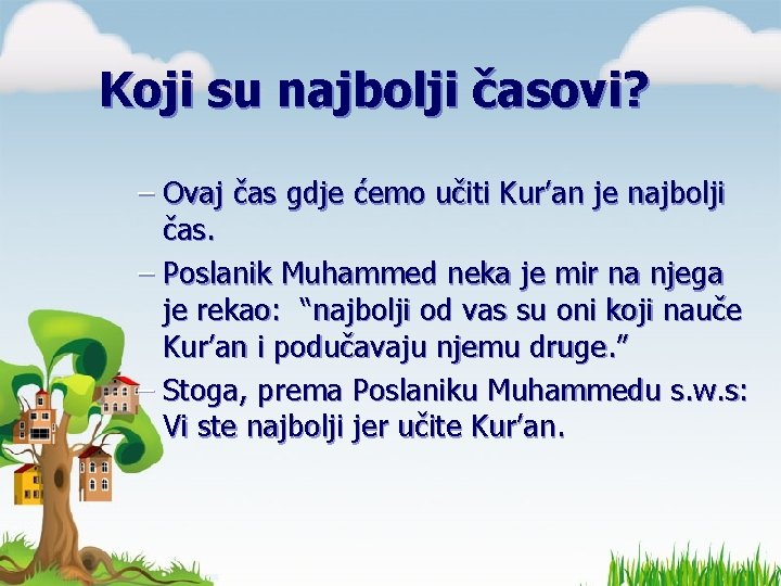 Koji su najbolji časovi? – Ovaj čas gdje ćemo učiti Kur’an je najbolji čas. Koji su najbolji časovi? – Ovaj čas gdje ćemo učiti Kur’an je najbolji čas.