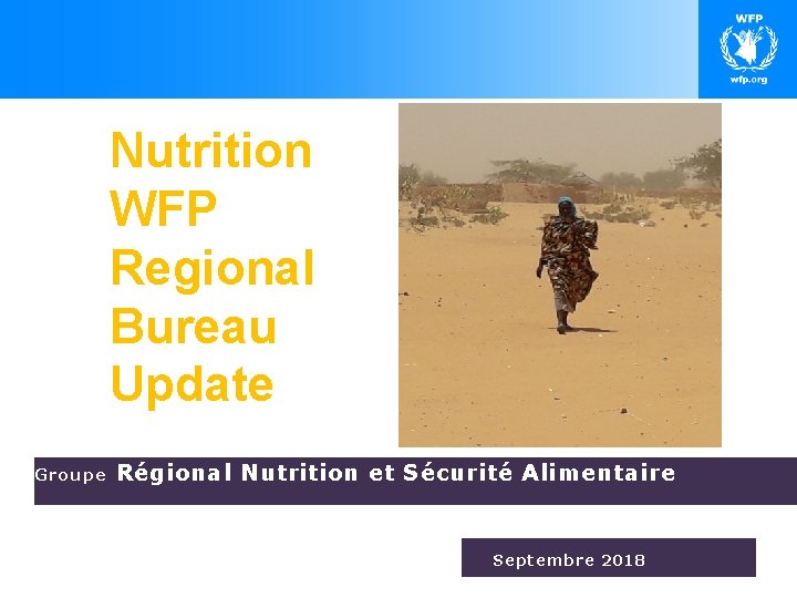 Nutrition WFP Regional Bureau Update Groupe Régional Nutrition et Sécurité Alimentaire Septembre 2018 