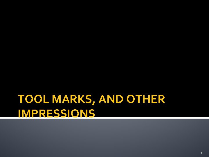 TOOL MARKS, AND OTHER IMPRESSIONS 1 