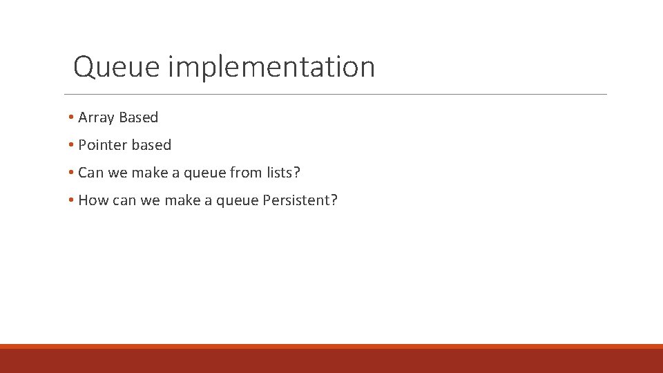 Queue implementation • Array Based • Pointer based • Can we make a queue