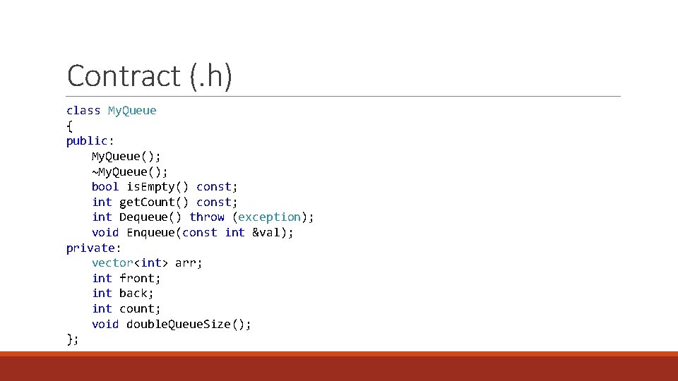 Contract (. h) class My. Queue { public: My. Queue(); ~My. Queue(); bool is.