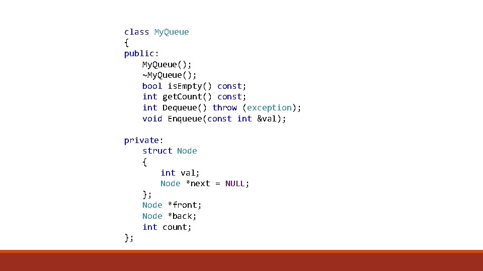 class My. Queue { public: My. Queue(); ~My. Queue(); bool is. Empty() const; int