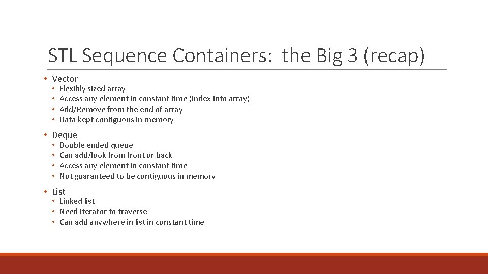 STL Sequence Containers: the Big 3 (recap) • Vector • • Flexibly sized array