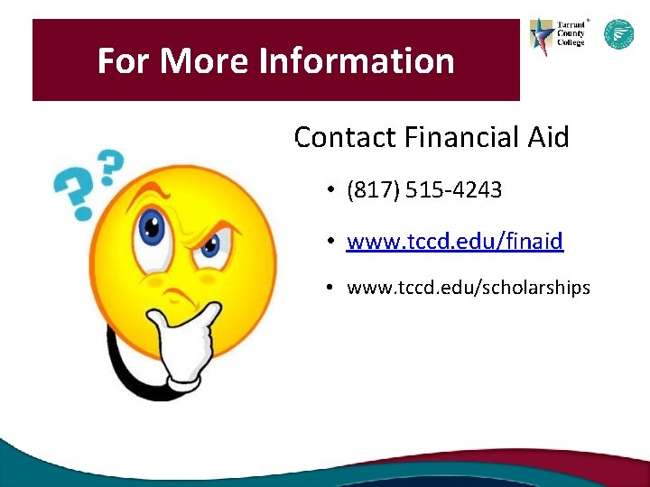 For More Information Contact Financial Aid • (817) 515 -4243 • www. tccd. edu/finaid