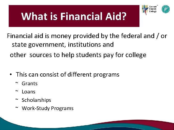 What is Financial Aid? Financial aid is money provided by the federal and /