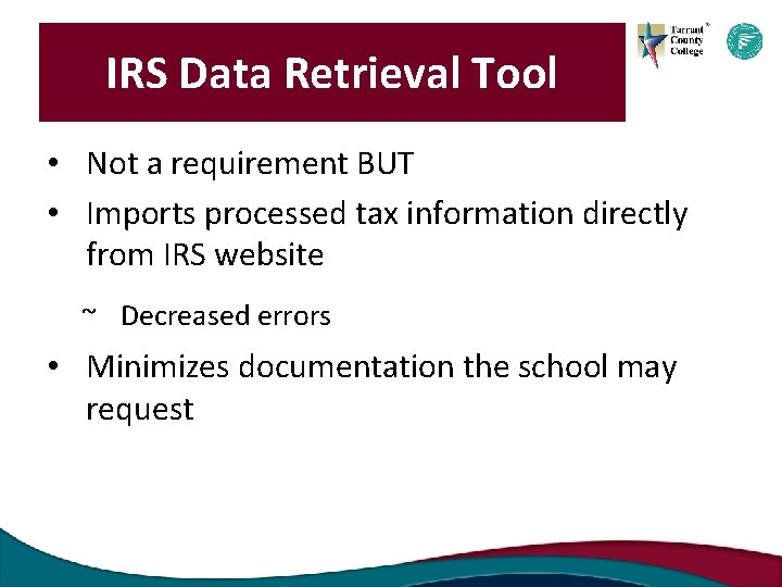 IRS Data Retrieval Tool • Not a requirement BUT • Imports processed tax information