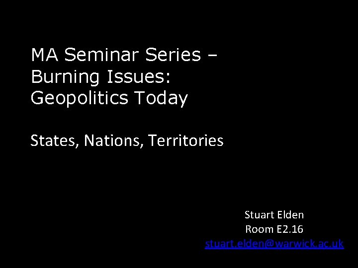 MA Seminar Series – Burning Issues: Geopolitics Today States, Nations, Territories Stuart Elden Room