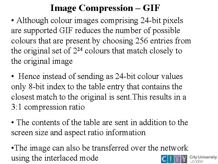 Image Compression – GIF • Although colour images comprising 24 -bit pixels are supported Image Compression – GIF • Although colour images comprising 24 -bit pixels are supported