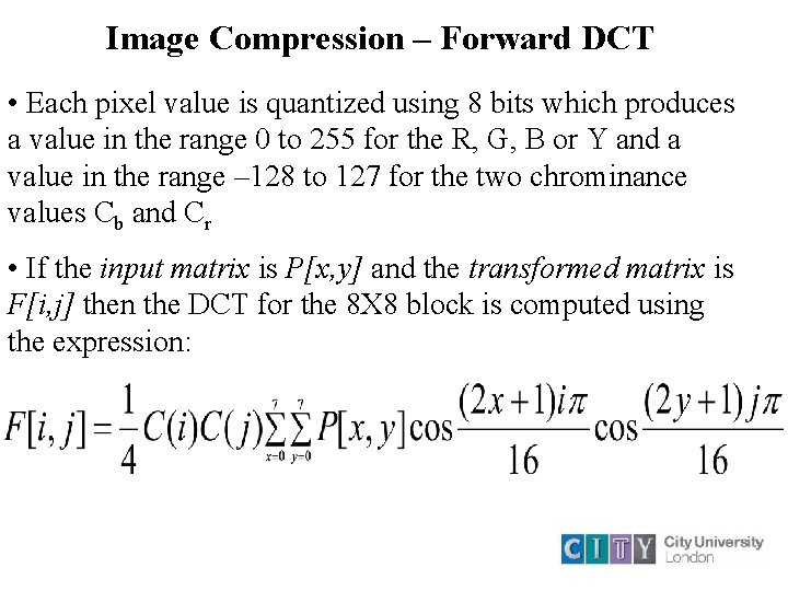 Image Compression – Forward DCT • Each pixel value is quantized using 8 bits Image Compression – Forward DCT • Each pixel value is quantized using 8 bits