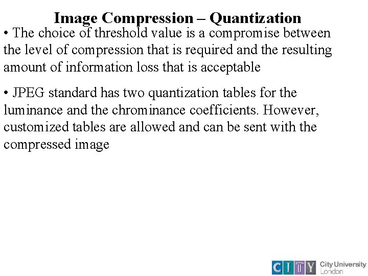 Image Compression – Quantization • The choice of threshold value is a compromise between