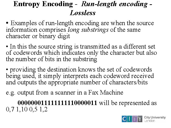 Entropy Encoding - Run-length encoding Lossless • Examples of run-length encoding are when the Entropy Encoding - Run-length encoding Lossless • Examples of run-length encoding are when the