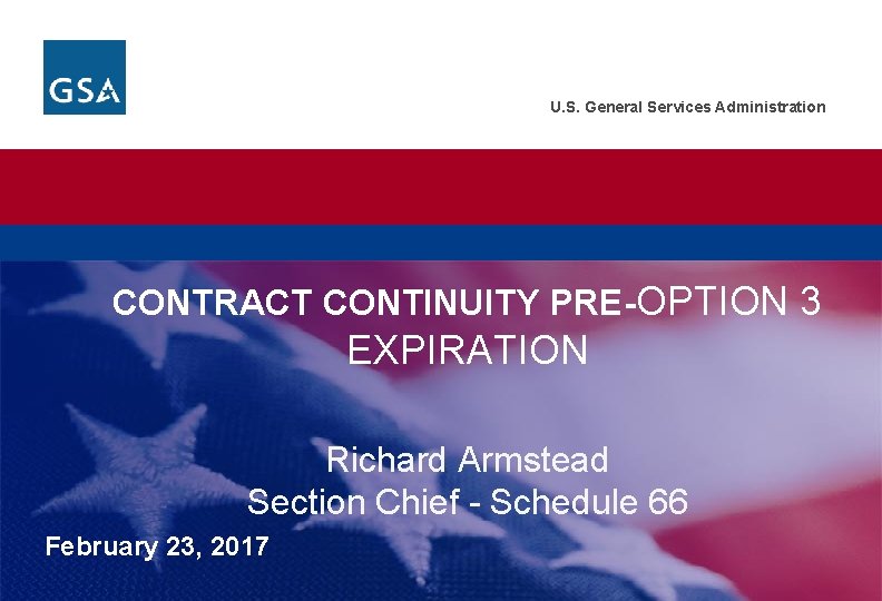 U. S. General Services Administration CONTRACT CONTINUITY PRE-OPTION 3 EXPIRATION Richard Armstead Section Chief