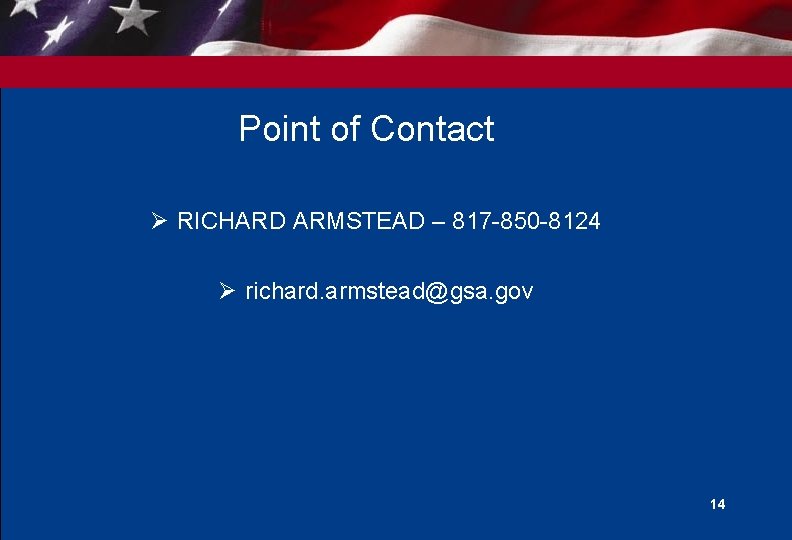 Point of Contact Ø RICHARD ARMSTEAD – 817 -850 -8124 Ø richard. armstead@gsa. gov