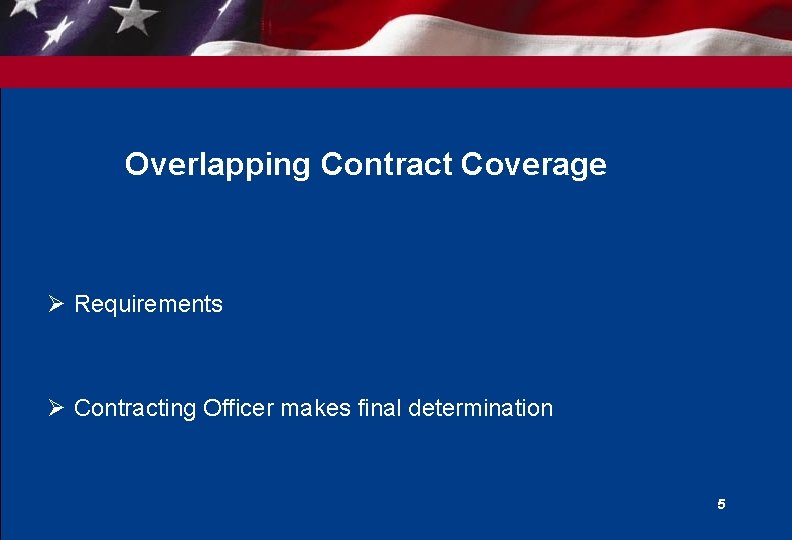 Overlapping Contract Coverage Ø Requirements Ø Contracting Officer makes final determination 5 