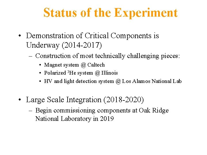 Status of the Experiment • Demonstration of Critical Components is Underway (2014 -2017) –