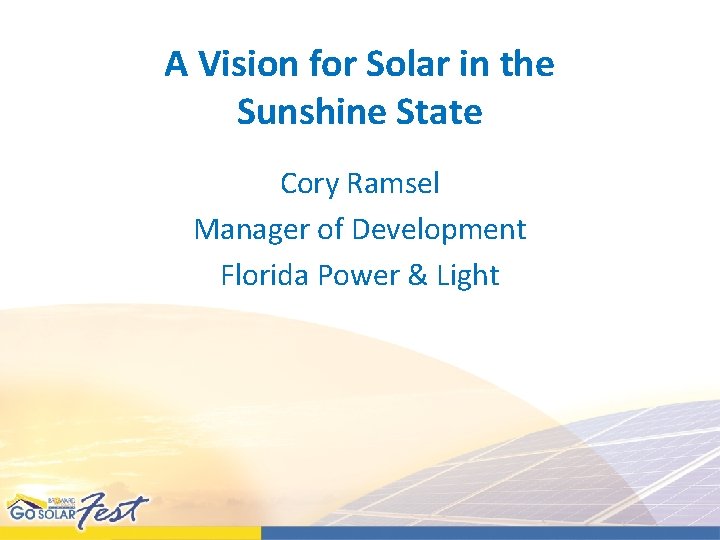 A Vision for Solar in the Sunshine State Cory Ramsel Manager of Development Florida