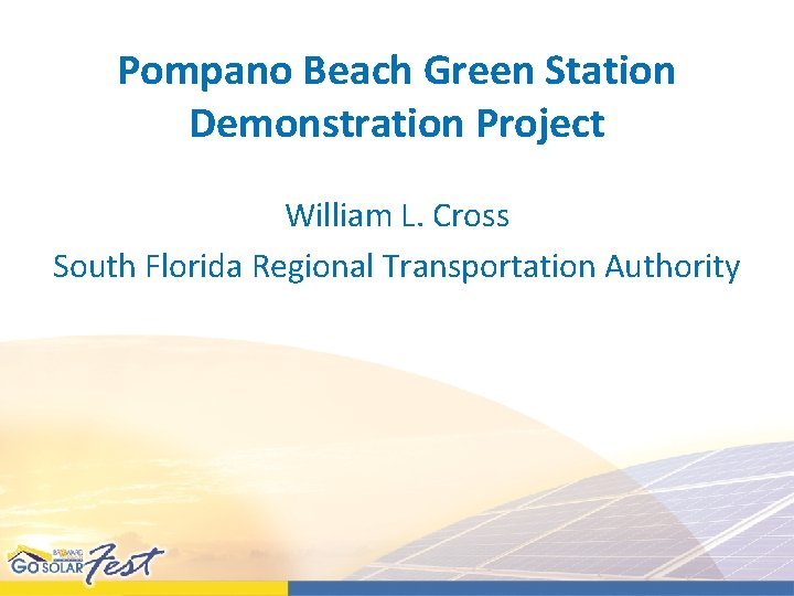 Pompano Beach Green Station Demonstration Project William L. Cross South Florida Regional Transportation Authority