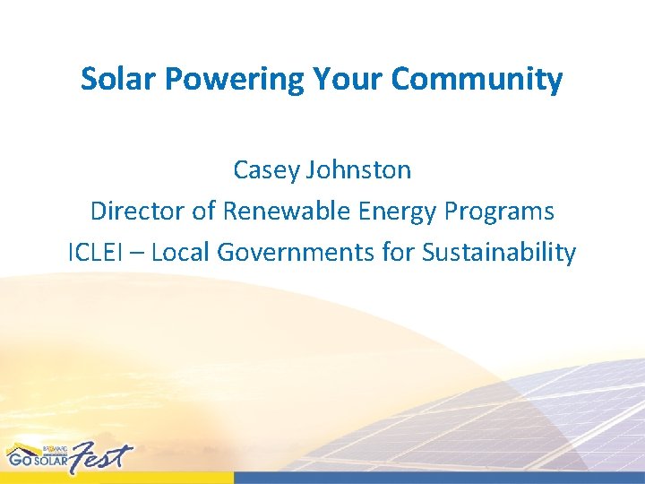 Solar Powering Your Community Casey Johnston Director of Renewable Energy Programs ICLEI – Local