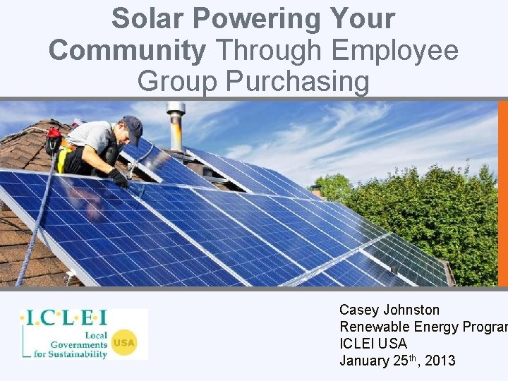 Solar Powering Your Community Through Employee Group Purchasing Casey Johnston Renewable Energy Program ICLEI