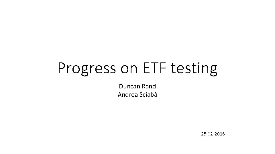 Progress on ETF testing Duncan Rand Andrea Sciabà 25 -02 -2016 