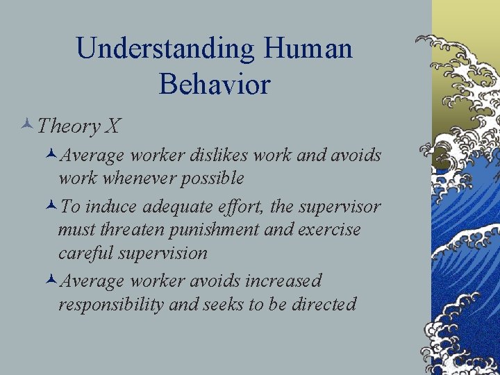 Understanding Human Behavior ©Theory X ©Average worker dislikes work and avoids work whenever possible