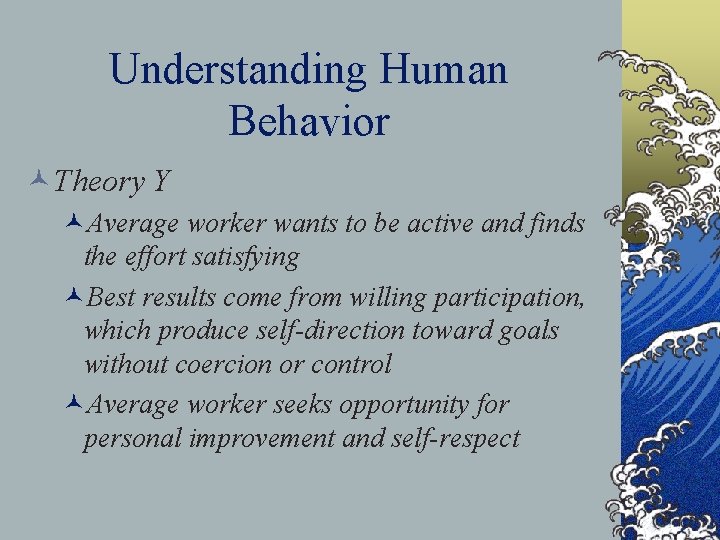 Understanding Human Behavior ©Theory Y ©Average worker wants to be active and finds the