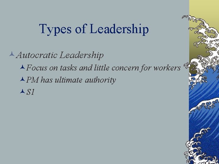 Types of Leadership ©Autocratic Leadership ©Focus on tasks and little concern for workers ©PM