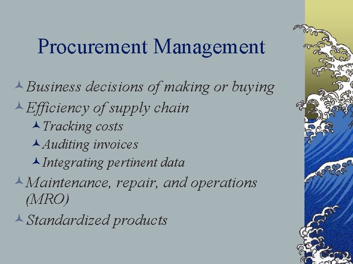 Procurement Management ©Business decisions of making or buying ©Efficiency of supply chain ©Tracking costs