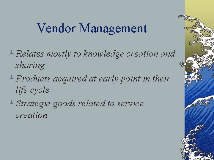 Vendor Management ©Relates mostly to knowledge creation and sharing ©Products acquired at early point