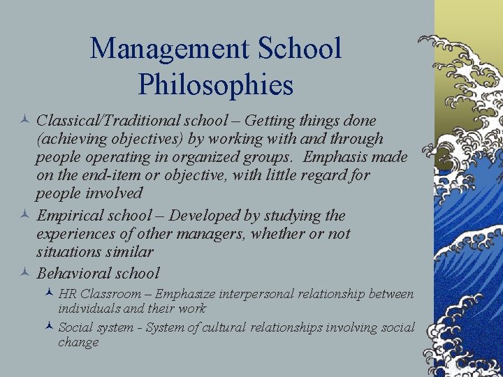 Management School Philosophies © Classical/Traditional school – Getting things done (achieving objectives) by working
