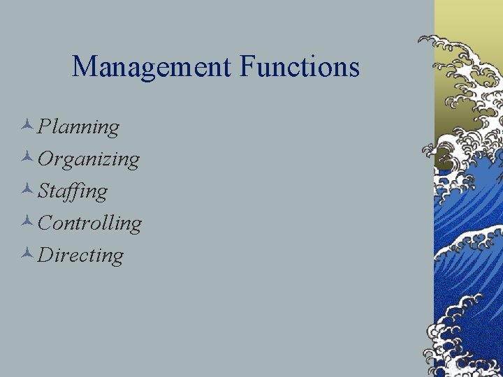 Management Functions ©Planning ©Organizing ©Staffing ©Controlling ©Directing 