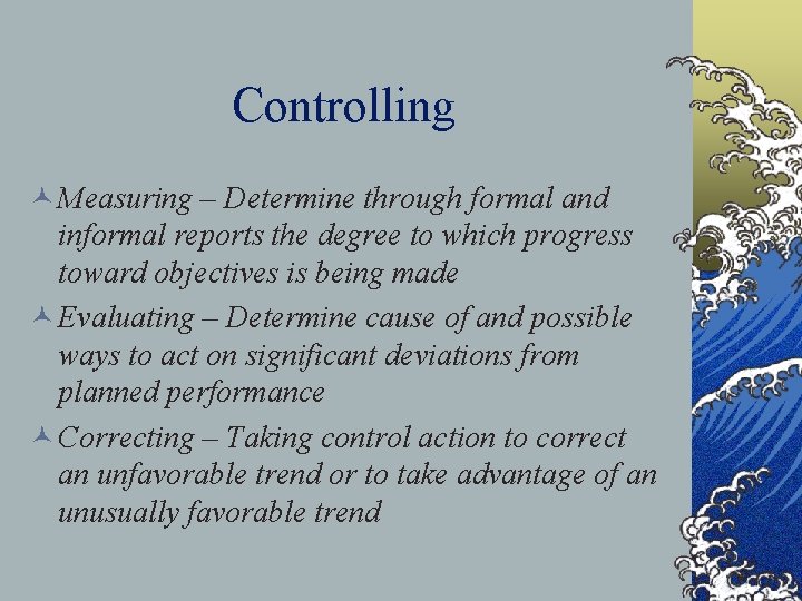 Controlling © Measuring – Determine through formal and informal reports the degree to which