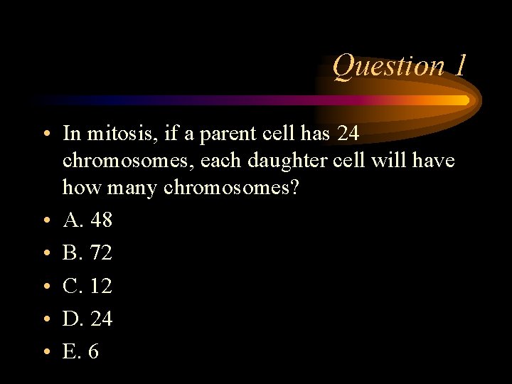 Question 1 • In mitosis, if a parent cell has 24 chromosomes, each daughter