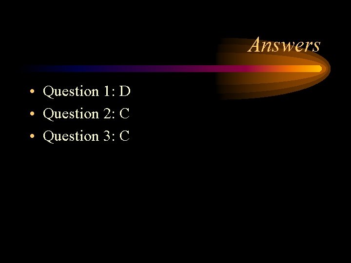 Answers • Question 1: D • Question 2: C • Question 3: C 