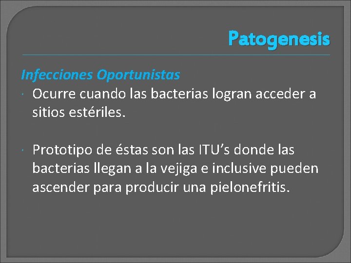 Patogenesis Infecciones Oportunistas Ocurre cuando las bacterias logran acceder a sitios estériles. Prototipo de Patogenesis Infecciones Oportunistas Ocurre cuando las bacterias logran acceder a sitios estériles. Prototipo de
