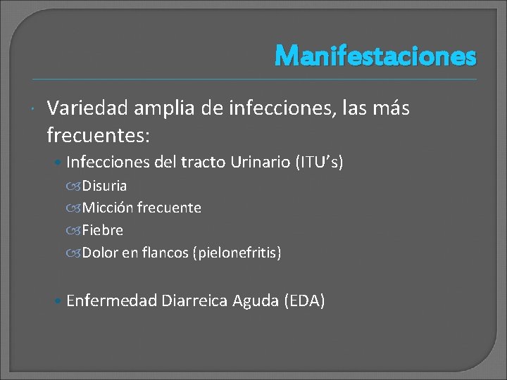 Manifestaciones Variedad amplia de infecciones, las más frecuentes: • Infecciones del tracto Urinario (ITU’s)