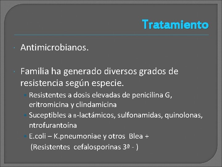 Tratamiento Antimicrobianos. Familia ha generado diversos grados de resistencia según especie. • Resistentes a