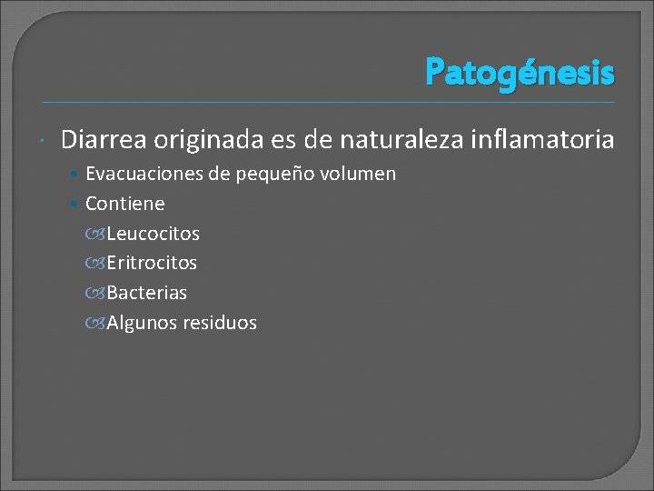 Patogénesis Diarrea originada es de naturaleza inflamatoria • Evacuaciones de pequeño volumen • Contiene