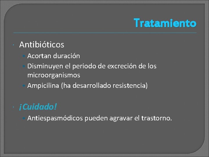 Tratamiento Antibióticos • Acortan duración • Disminuyen el periodo de excreción de los microorganismos