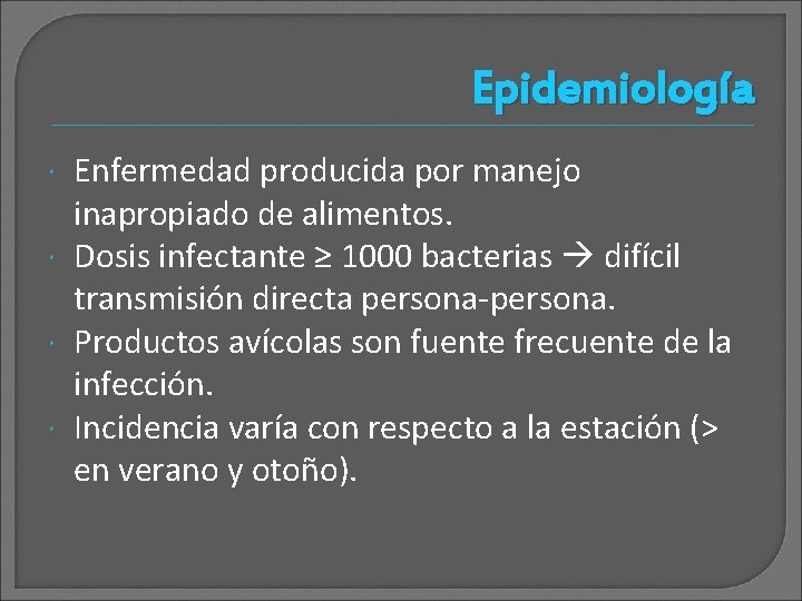 Epidemiología Enfermedad producida por manejo inapropiado de alimentos. Dosis infectante ≥ 1000 bacterias difícil