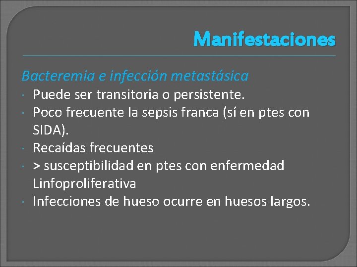 Manifestaciones Bacteremia e infección metastásica Puede ser transitoria o persistente. Poco frecuente la sepsis