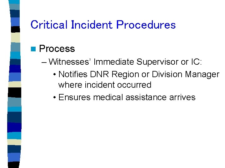 Critical Incident Procedures n Process – Witnesses’ Immediate Supervisor or IC: • Notifies DNR