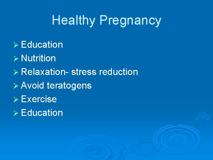 Healthy Pregnancy Ø Education Ø Nutrition Ø Relaxation- stress reduction Ø Avoid teratogens Ø