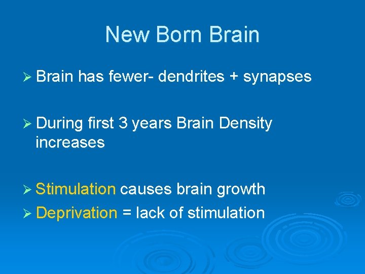 New Born Brain Ø Brain has fewer- dendrites + synapses Ø During first 3