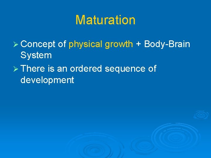 Maturation Ø Concept of physical growth + Body-Brain System Ø There is an ordered
