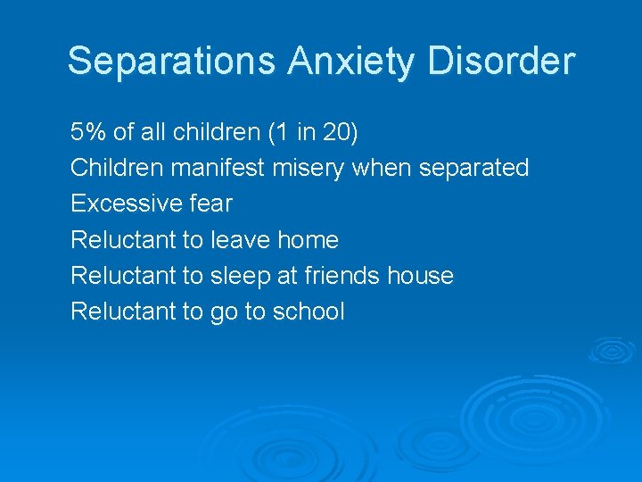 Separations Anxiety Disorder 5% of all children (1 in 20) Children manifest misery when