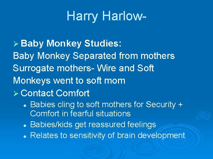 Harry HarlowØ Baby Monkey Studies: Baby Monkey Separated from mothers Surrogate mothers- Wire and